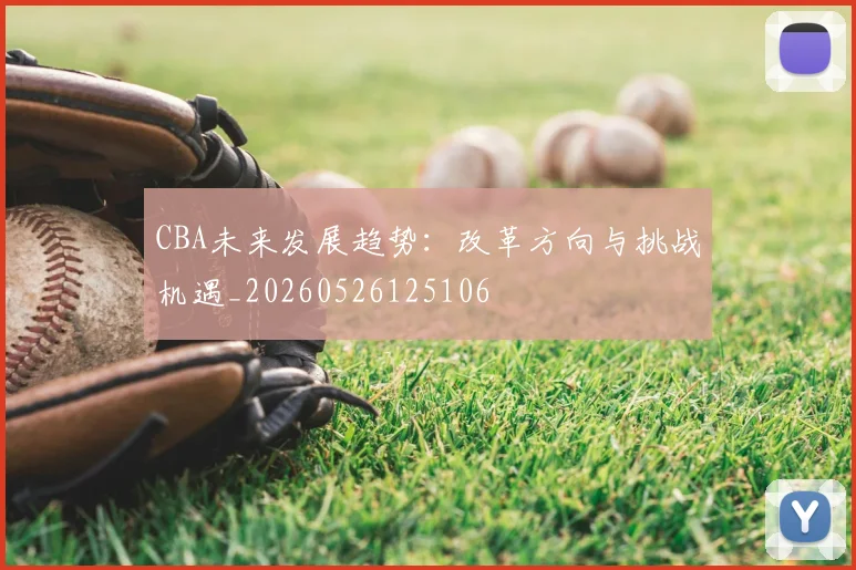 CBA未来发展趋势：改革方向与挑战机遇_20260526125106