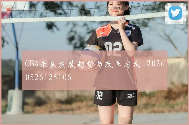CBA未来发展趋势与改革方向_20260526125106